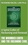 The Wounded Earth and the Dreaming Soul: A Spiral Codex of Reckoning and Renewal