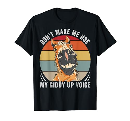 Don't Make Me Use My Giddy Up Voice - Funny Equestrian T-Shirt
