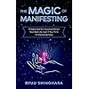 The Magic of Manifesting: 15 Advanced Techniques To Attract Your Best Life, Even If You Think It's Impossible Now (Law of Attraction Book 1)
