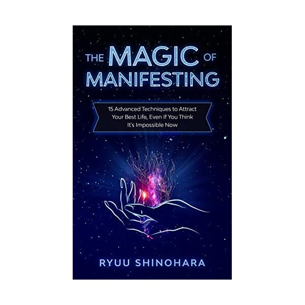 The Magic of Manifesting: 15 Advanced Techniques To Attract Your Best Life, Even If You Think It's Impossible Now (Law of Attraction Book 1)