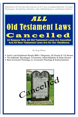 ALL Old Testament Laws Cancelled: 24 Reasons Why All Old Testament Laws Are Cancelled and All New Testament Laws Are for Our Obedience