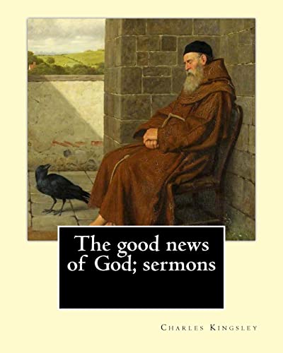The good news of God; sermons By: Charles Kingsley: Charles Kingsley (12 June 1819 – 23 January 1875) was a broad church priest of the Church of ... social reformer, historian and novelist.