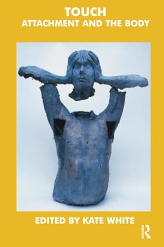 Touch: Attachment And The Body (The John Bowlby Memorial Conference Monograph Series)