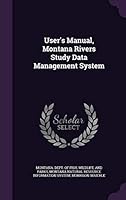 User's Manual, Montana Rivers Study Data Management System 1341672808 Book Cover