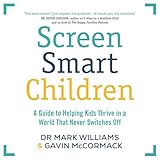 Screen Smart Children: A guide to helping kids thrive in a world that never switches off