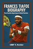 FRANCES TIAFOE BIOGRAPHY: From Humble Beginnings to Global Stardom