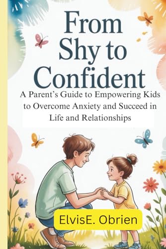 FROM SHY TO CONFIDENT: A Parent’s Guide to Empowering Kids