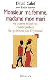  Monsieur Ma Femme, Madame Mon Mari. Et Autres Histoires De Guerison D\'Apres Les Carnets D\'Un Hypnotherapeute