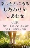 あしもとにあるしあわせがしあわせ: 65歳 「ない」と思っていたことが 「ある」に変わった話 いちびエッセイ