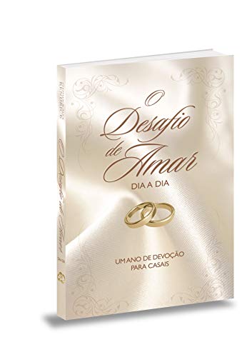 O DESAFIO DE AMAR DIA A DIA - UM ANO DE DEVOÇÃO PARA CASAIS