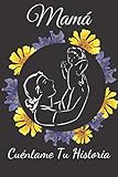 Mamá Cuéntame Tu Historia: Diario de memoria para ser completado por tu madre para conocer su...