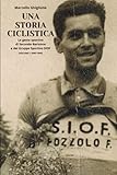  UNA STORIA CICLISTICA: Le gesta sportive di Secondo Barisone e del Gruppo Sportivo SIOF (Primo Volume: 1940-1949)