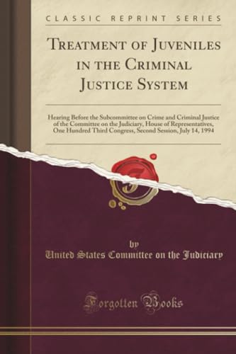 Treatment of Juveniles in the Criminal Justice System (Classic Reprint) Treatment of Juveniles in the Criminal Justice System (Classic Reprint)