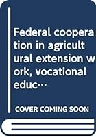 Federal cooperation in agricultural extension work, vocational education, and vocational rehabilitation (American education--its men, ideas, and institutions) B0006CPDI6 Book Cover