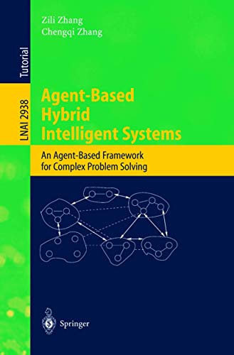 Agent-Based Hybrid Intelligent Systems: An Agent-Based Framework for Complex Problem Solving (Lecture Notes in Computer Science, 2938)