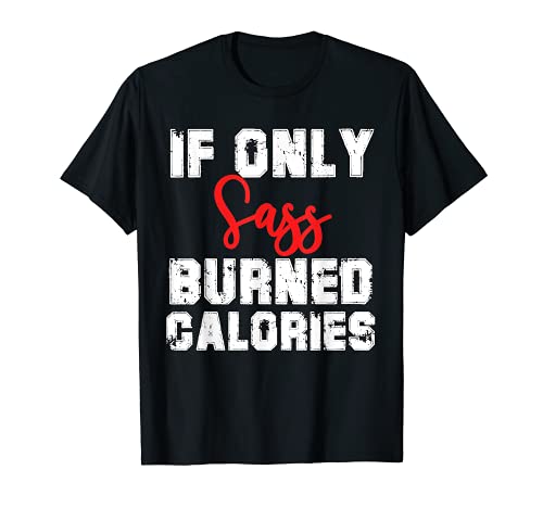 If only Sass burned calories funny saying T-Shirt