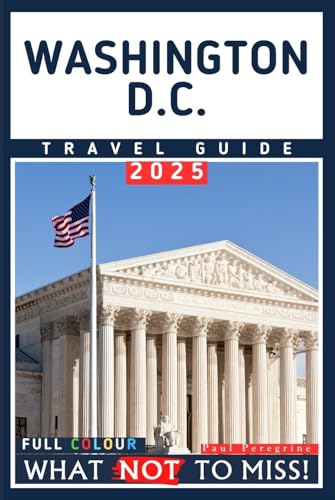 Washington, D.C. – What NOT to Miss: The Ultimate Travel Guide to Every Must-See Attraction in the Nation’s Capital (What NOT to Miss! Travel Guides)