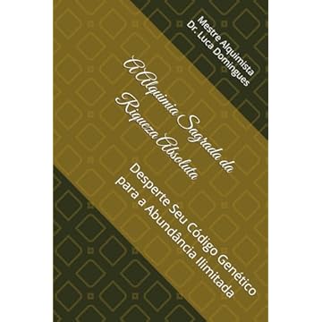 Capa do livro A Alquimia Sagrada da Riqueza Absoluta: Desperte Seu Código Genético para a Abundância Ilimitada (Portuguese Edition)