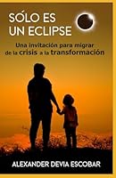 SÓLO ES UN ECLIPSE: Una invitación para migrar de la crisis a la transformación 9585608537 Book Cover