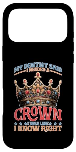 Dentist Said I Need A Crown I Know Right X}zP[X iPhone 17 Pro Max p