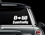 0 to 60 Eventually Vinyl Decal Zero to Sixty Funny Stickers Window Bumper Sticker (2.5' X 6')...