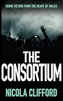 The Consortium: Crime fiction from the heart of Wales 1913516407 Book Cover