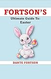 Fortson's Ultimate Guide To: Easter (Fortson's Handbooks For The Holidays)