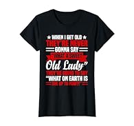When I Get Old They’re Never Gonna Say What A Sweet Old Lady They’re Going To Say What On Earth Is She Up To Now When I Get Old They’re Never Gonna Say What A Sweet Old Lady They’re Going To Say What On Earth Is She Up To Now Lightweight, Classic fit...