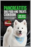 Pancreatitis Dog Food and Treats Cookbook: Homemade Low Fat Recipe to Manage Canine Acute and Chronic Pancreatitis