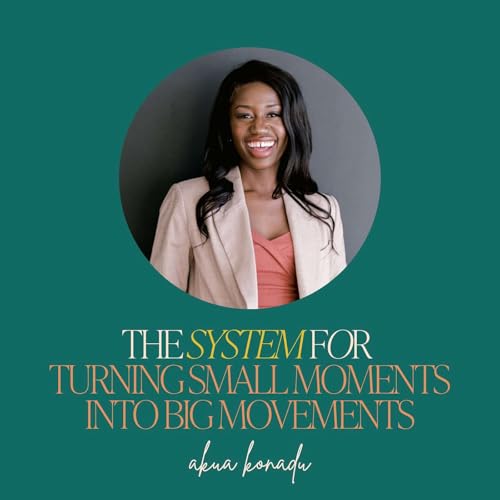 Previously On: The System for Turning Small Moments Into Big Movements with Akua Konadu