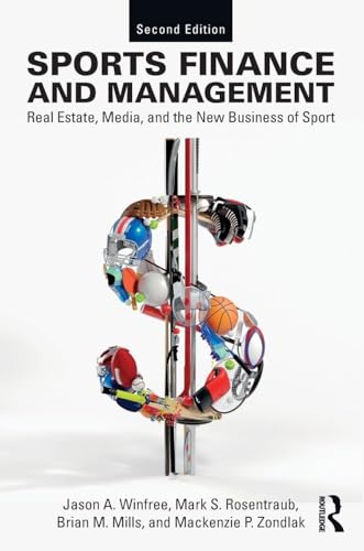 Sports Finance And Management: Real Estate, Media, And The New Business Of Sport, Second Edition