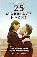 25 Marriage Hacks: Your Guide to a Happy and Successful Relationship B0DB7T3383 Book Cover