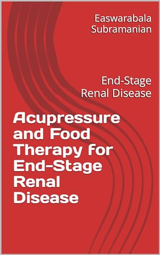 Acupressure and Food Therapy for End-Stage Renal Disease: End-Stage Renal Disease (Medical Books for Common People - Part 1 Book 256) (English Edition) - Subramanian, Easwarabala