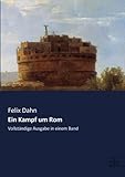 Ein Kampf um Rom: Vollstaendige Ausgabe in einem Band - Felix Dahn