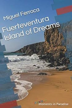 Fuerteventura - Island of Dreams: In colour: Moments in Paradise