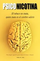PSICONICOTINA: el tabaco no mata, quien mata es el cerebro adicto: Dejar de fumar (Spanish Edition) B0CPXH4HQ7 Book Cover
