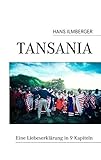 Tansania: Eine Liebeserklärung in 9 Kapiteln - Hans Ilmberger