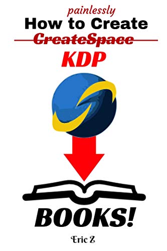 How To Painlessly Create CreateSpace KDP Books: The Quickest and Easiest Way to Make CreateSpace and KDP Books with Free Software and Programs