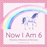 Now I Am 6: Moments, Milestones & Memories - Birthday Keepsake & Memory Journal for 6 Year Old Girls Edition