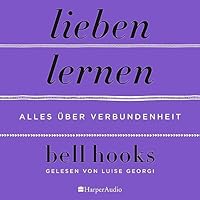Lieben lernen - Alles &uuml;ber Verbundenheit