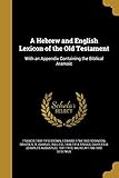 A Hebrew and English Lexicon of the Old Testament
