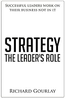 Strategy: The Leader's Role: Successful leaders work on their business not in it 1508761965 Book Cover