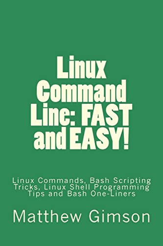Linux Command Line: FAST and EASY!: Linux Commands, Bash Scripting Tricks, Linux Shell Programming Tips and Bash One-Liners