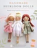 Handmade Heirloom Dolls: Beautiful Sewing Projects for Lovable Keepsakes
