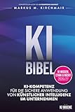 KI BIBEL: KI-Kompetenz für die sichere Anwendung von Künstlicher Intelligenz im Unternehmen: Das deutsche KI-Standardwerk in der neuen Auflage für 2026/27