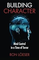 Building Character: Mind Control In a Time of Terror 1502915316 Book Cover