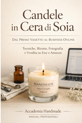 Candele in Cera di Soia: Dal Primo Vasetto al Business Online — Tecniche, Ricette, Test di Combustione e Vendita su Etsy e Amazon