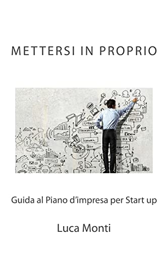 Mettersi in proprio: Guida al Piano d'impresa per Start up (Italian Edition)
