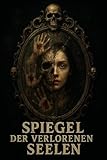 Spiegel der verlorenen Seelen: Dein Spiegelbild ist nicht allein.