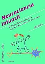 Neurociencia Infantil: El desarrollo de la mente y el poder del cerebro de 0 a 6 años: 83 (Primeros Años)